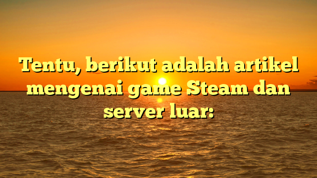 Game Steam dan Peran Server Luar dalam Pengalaman Bermain