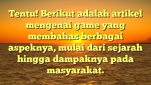 Sejarah dan Perkembangan Game: Dari Konsol ke Dunia Virtual